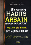 Syarah Hadits Arba'in Imam Nawawi : Penjelasan 40 Hadits Inti Ajaran Islam : Aqidah - Muamalah - Fiqh - Ibadah - Tazkiyatun Nafs - Adab