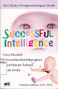 Seccessful Intelligence: Cara Mudah Menumbuhkembangkan Kecerdasan Sukses Anak Anda